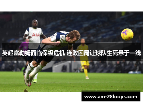 英超富勒姆面临保级危机 连败困局让球队生死悬于一线 英超富勒姆面临保级危机 连败困局让球队生死悬于一线