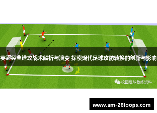 英超经典进攻战术解析与演变 探索现代足球攻防转换的创新与影响 英超经典进攻战术解析与演变 探索现代足球攻防转换的创新与影响