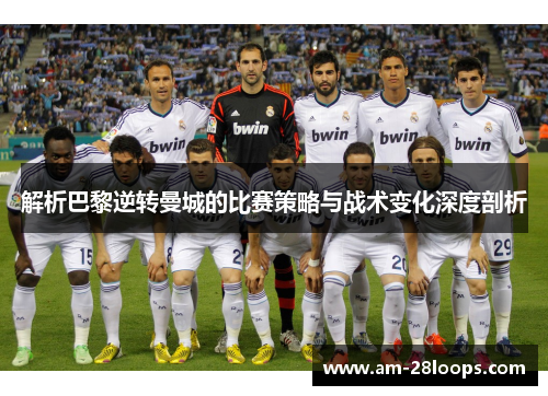 解析巴黎逆转曼城的比赛策略与战术变化深度剖析 解析巴黎逆转曼城的比赛策略与战术变化深度剖析