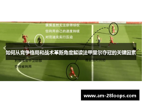 如何从竞争格局和战术革新角度解读法甲里尔夺冠的关键因素 如何从竞争格局和战术革新角度解读法甲里尔夺冠的关键因素