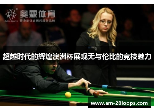 超越时代的辉煌澳洲杯展现无与伦比的竞技魅力 超越时代的辉煌澳洲杯展现无与伦比的竞技魅力