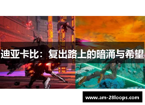 迪亚卡比:复出路上的暗涌与希望 迪亚卡比:复出路上的暗涌与希望