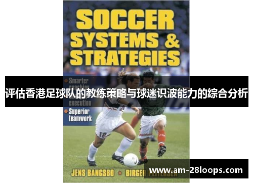 评估香港足球队的教练策略与球迷识波能力的综合分析 评估香港足球队的教练策略与球迷识波能力的综合分析