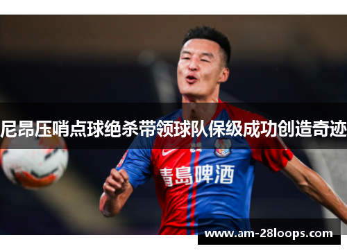 尼昂压哨点球绝杀带领球队保级成功创造奇迹